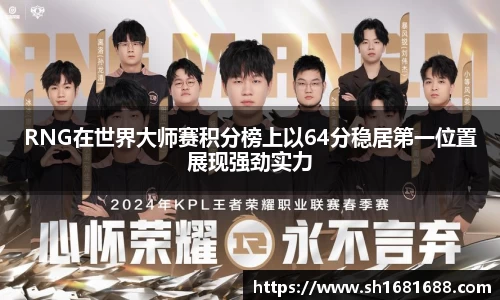 RNG在世界大师赛积分榜上以64分稳居第一位置展现强劲实力